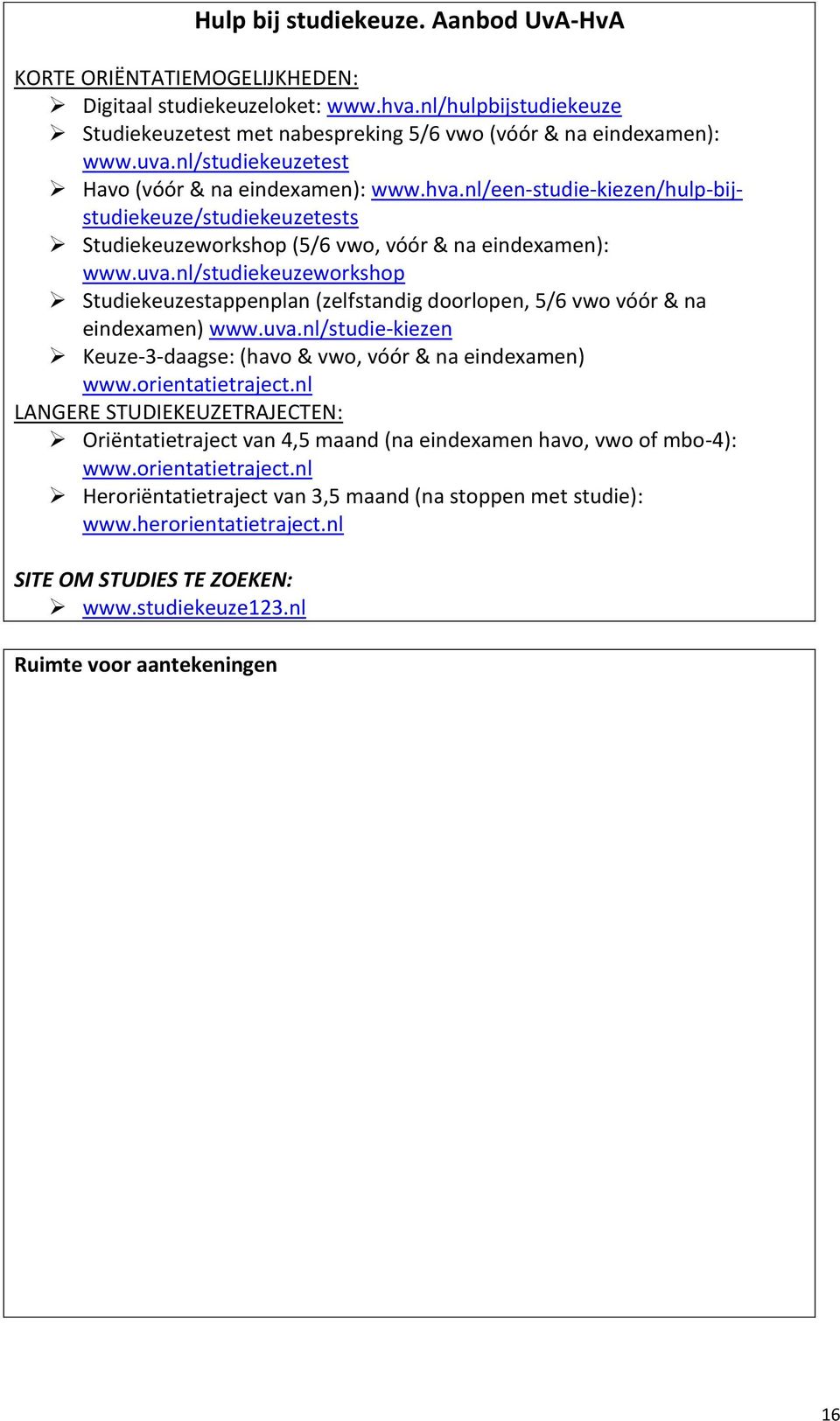nl/studiekeuzeworkshop Studiekeuzestappenplan (zelfstandig doorlopen, 5/6 vwo vóór & na eindexamen) www.uva.nl/studie-kiezen Keuze-3-daagse: (havo & vwo, vóór & na eindexamen) www.orientatietraject.