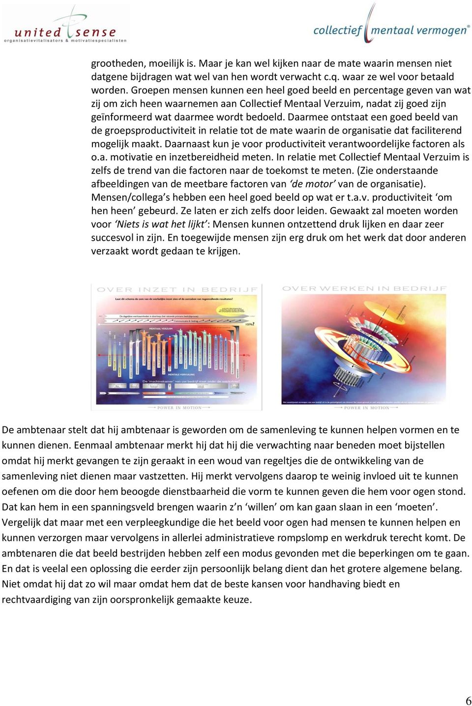 Daarmee ontstaat een goed beeld van de groepsproductiviteit in relatie tot de mate waarin de organisatie dat faciliterend mogelijk maakt.