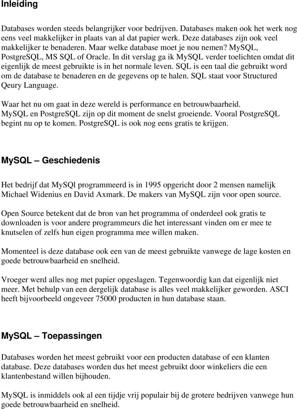 In dit verslag ga ik MySQL verder toelichten omdat dit eigenlijk de meest gebruikte is in het normale leven. SQL is een taal die gebruikt word om de database te benaderen en de gegevens op te halen.