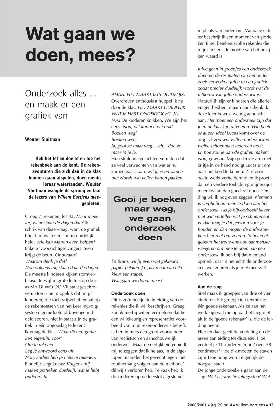 Groep 7, rekenen, les 33. Maar meester, waar staan de dagen dan? Ik schrik van deze vraag, want de grafiek blinkt mijns inziens uit in duidelijkheid. Wie kan Manon even helpen?