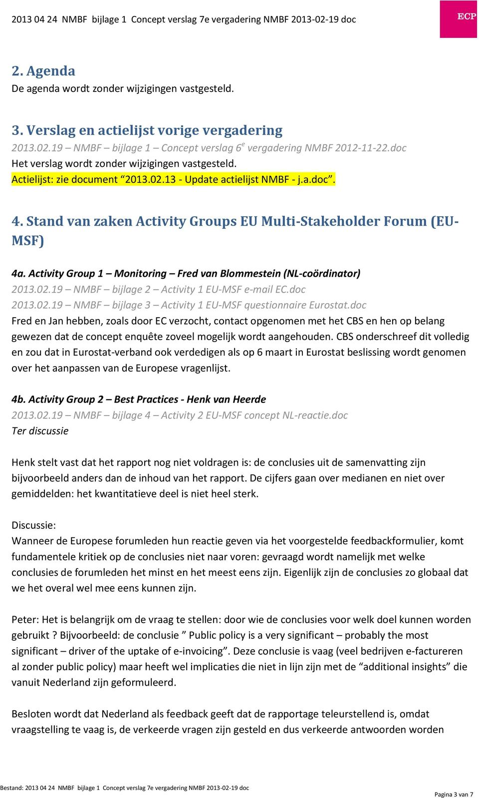Stand van zaken Activity Groups EU Multi-Stakeholder Forum (EU- MSF) 4a. Activity Group 1 Monitoring Fred van Blommestein (NL-coördinator) 2013.02.19 NMBF bijlage 2 Activity 1 EU-MSF e-mail EC.