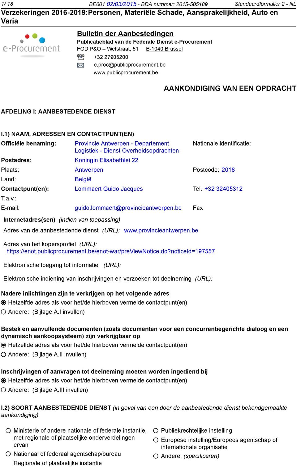 1) NAAM, ADRESSEN EN CONTACTPUNT(EN) Officiële benaming: Provincie Antwerpen - Departement Logistiek - Dienst Overheidsopdrachten Postadres: Koningin Elisabethlei 22 Nationale identificatie: Plaats: