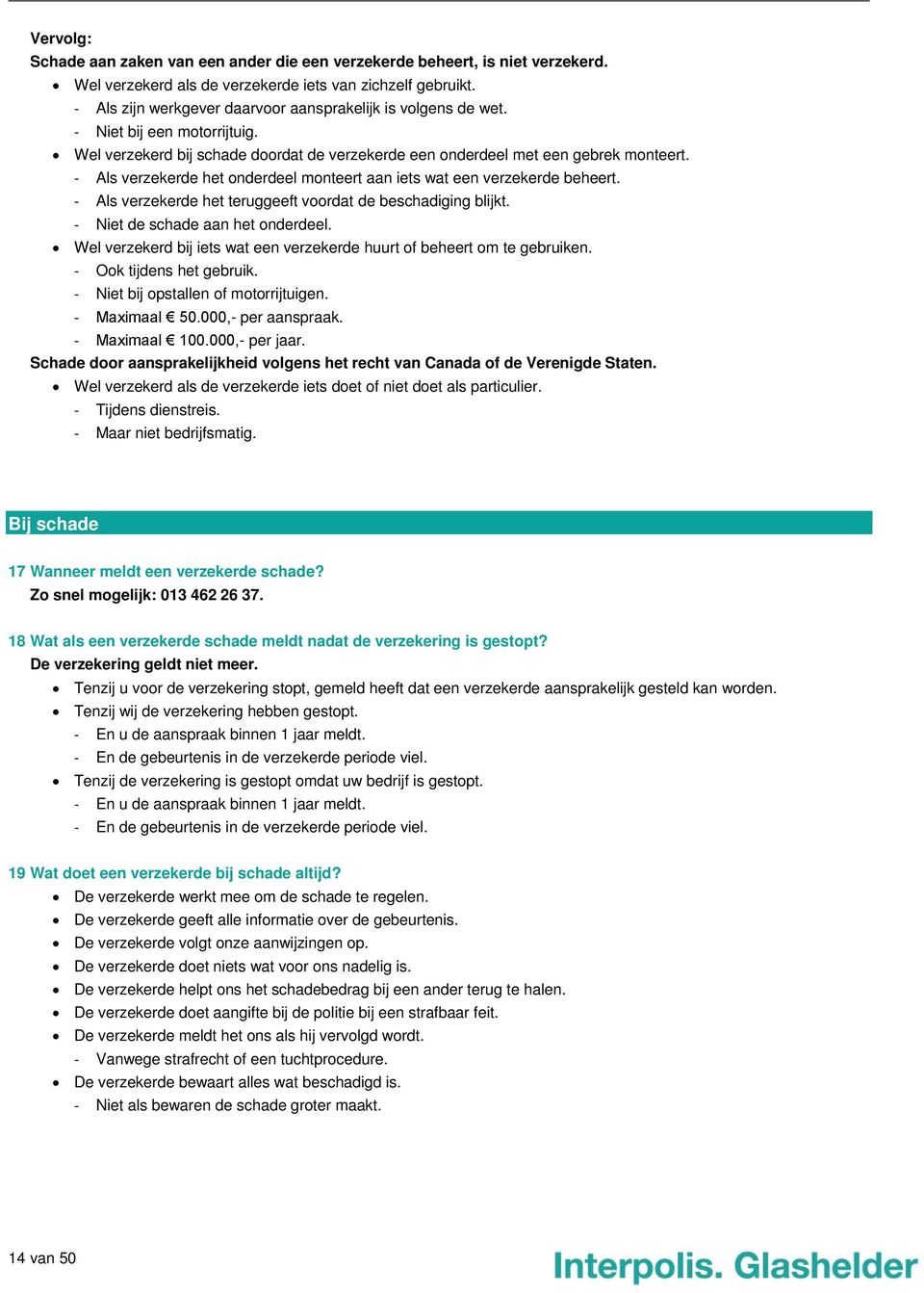 - Als verzekerde het onderdeel monteert aan iets wat een verzekerde beheert. - Als verzekerde het teruggeeft voordat de beschadiging blijkt. - Niet de schade aan het onderdeel.