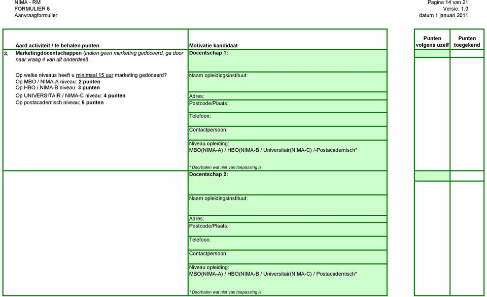 Op MBO / NIMA-A niveau: 2 punten Op HBO / NIMA-B niveau: 3 punten Naam opleidingsinstituut: Op UNIVERSITAIR / NIMA-C niveau: 4 punten Op postacademisch niveau: 6 punten Niveau