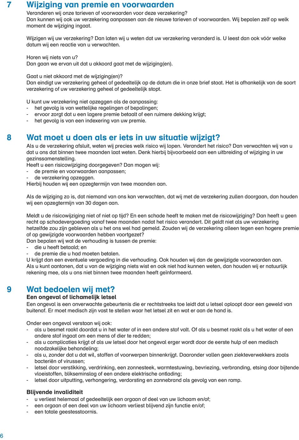 U leest dan ook vóór welke datum wij een reactie van u verwachten. Horen wij niets van u? Dan gaan we ervan uit dat u akkoord gaat met de wijziging(en). Gaat u niet akkoord met de wijziging(en)?