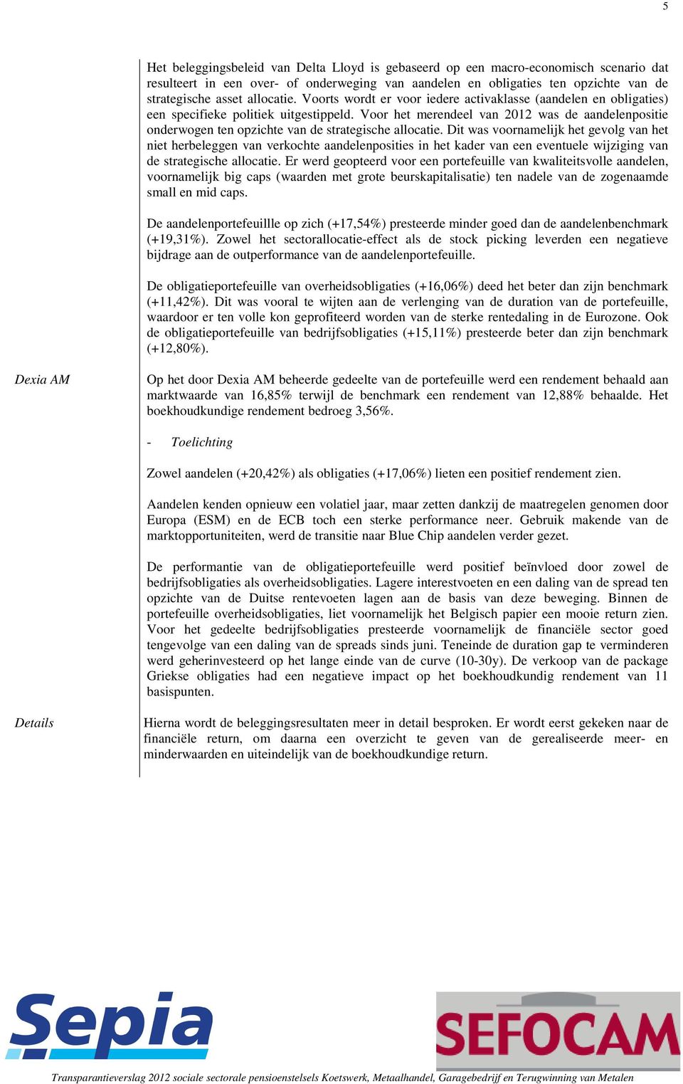 Voor het merendeel van 2012 was de aandelenpositie onderwogen ten opzichte van de strategische allocatie.