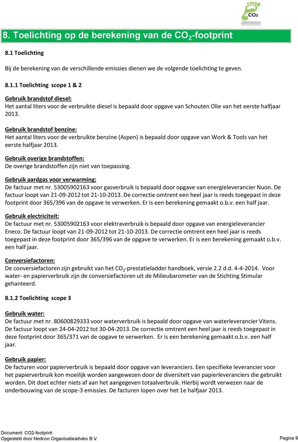 1 Toelichting scope 1 & 2 Gebruik brandstof diesel: Het aantal liters voor de verbruikte diesel is bepaald door opgave van Schouten Olie van het eerste halfjaar 2013.