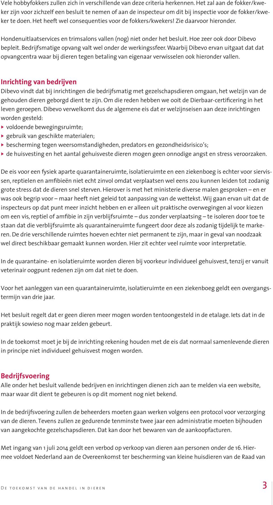 Zie daarvoor hieronder. Hondenuitlaatservices en trimsalons vallen (nog) niet onder het besluit. Hoe zeer ook door Dibevo bepleit. Bedrijfsmatige opvang valt wel onder de werkingssfeer.