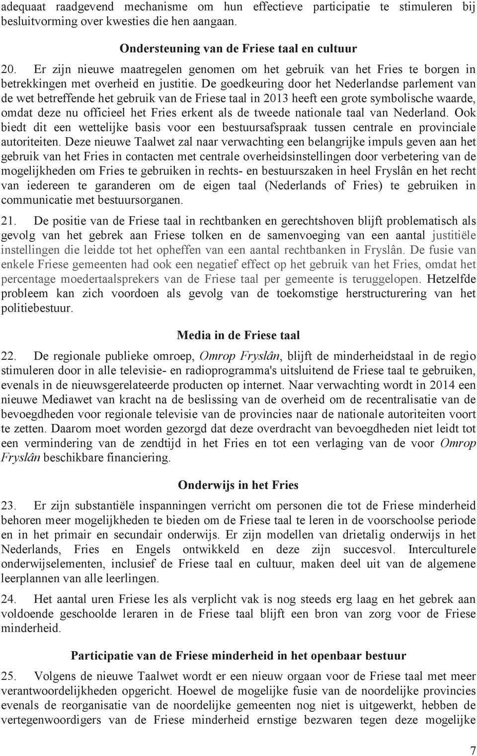 De goedkeuring door het Nederlandse parlement van de wet betreffende het gebruik van de Friese taal in 2013 heeft een grote symbolische waarde, omdat deze nu officieel het Fries erkent als de tweede