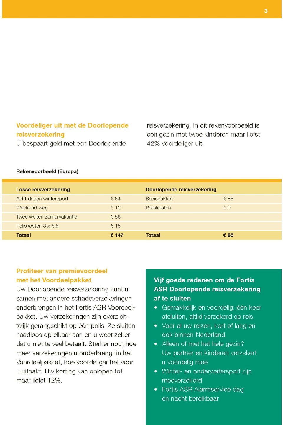 147 Totaal 85 Profiteer van premievoordeel met het Voordeelpakket Uw Doorlopende reisverzekering kunt u samen met andere schadeverzekeringen onderbrengen in het Fortis ASR Voordeelpakket.