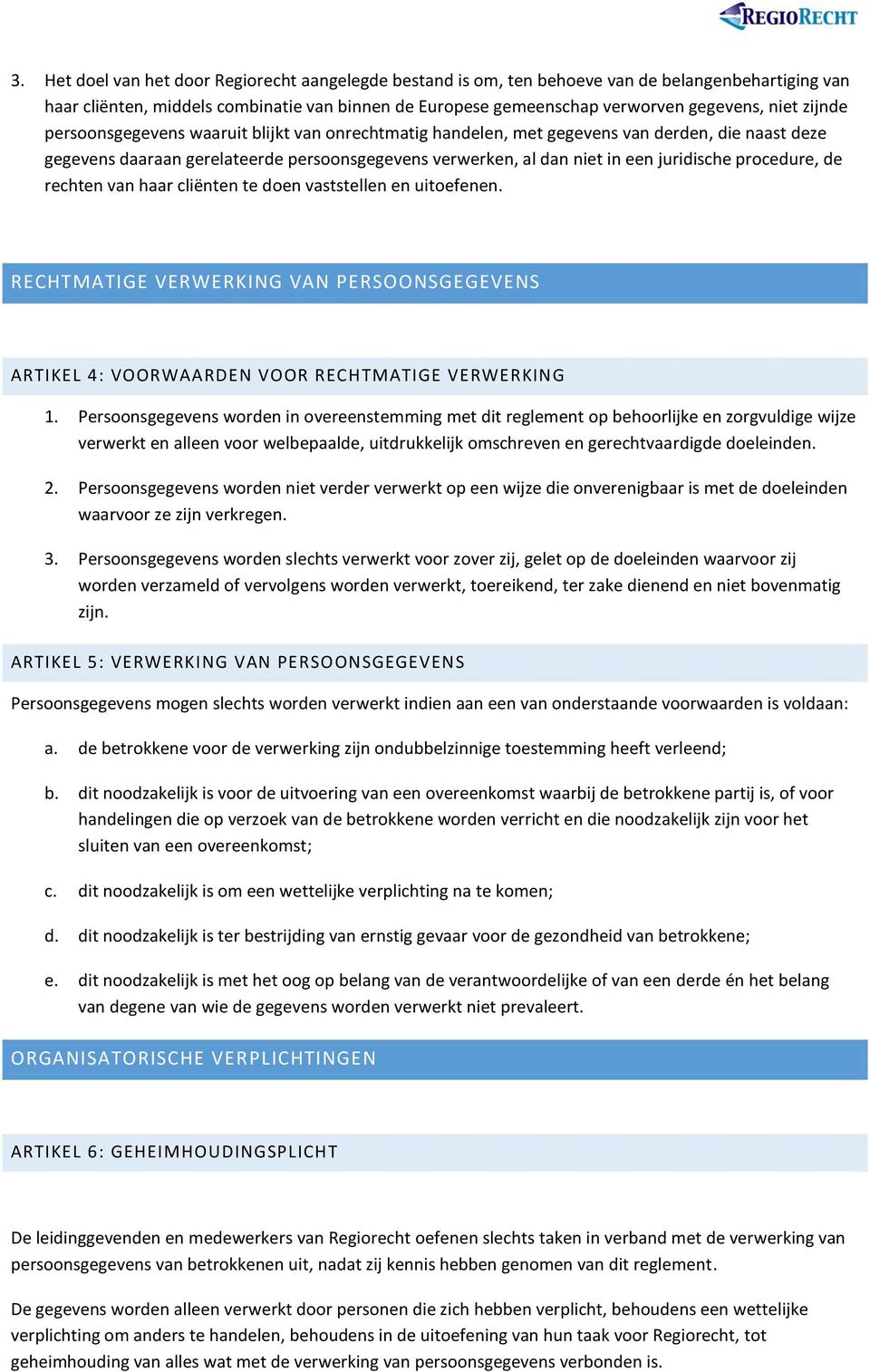 procedure, de rechten van haar cliënten te doen vaststellen en uitoefenen. RECHTMATIGE VERWERKING VAN PERSOONSGEGEVENS ARTIKEL 4: VOORWAARDEN VOOR RECHTMATIGE VERWERKING 1.