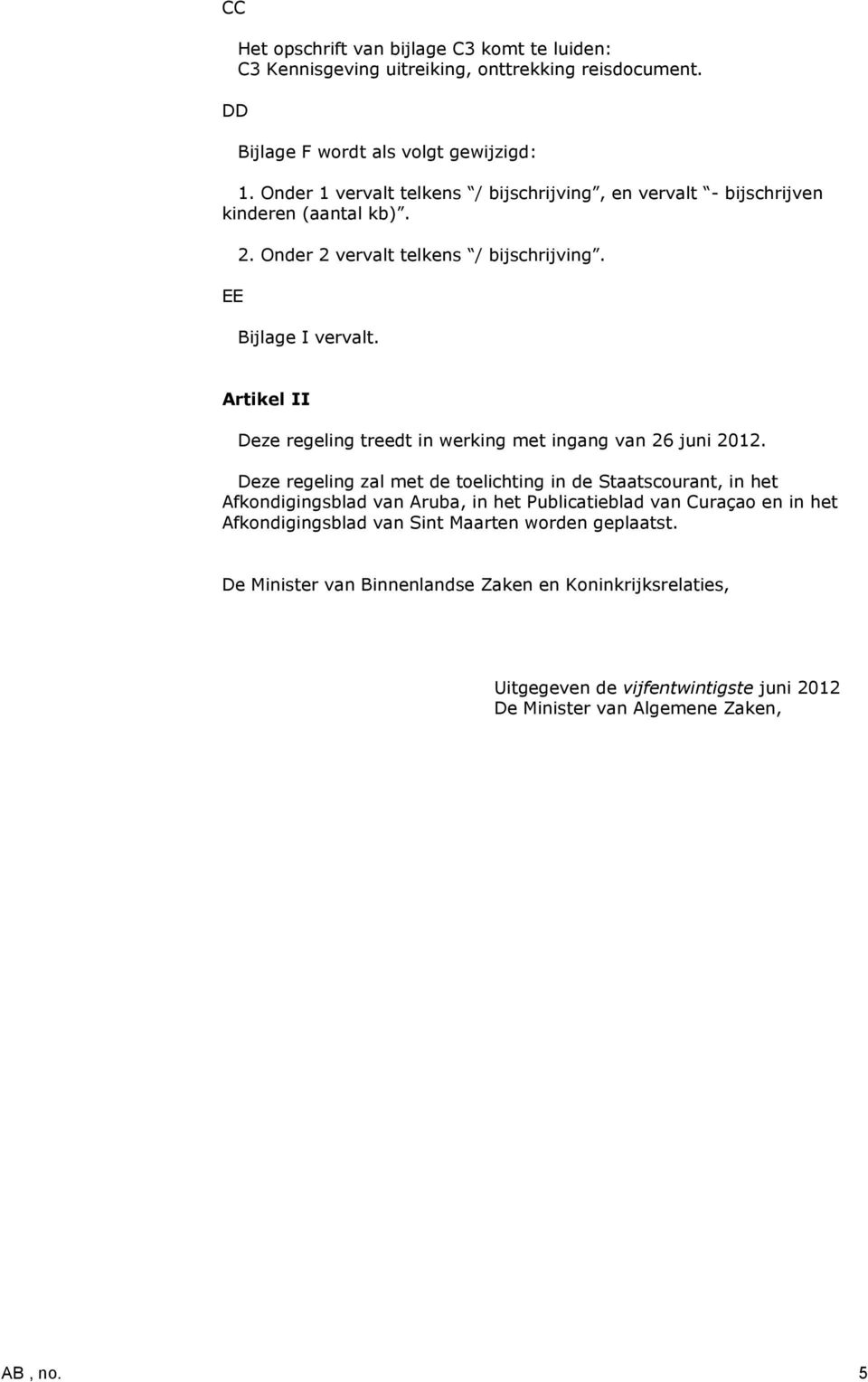 Artikel II Deze regeling treedt in werking met ingang van 26 juni 2012.