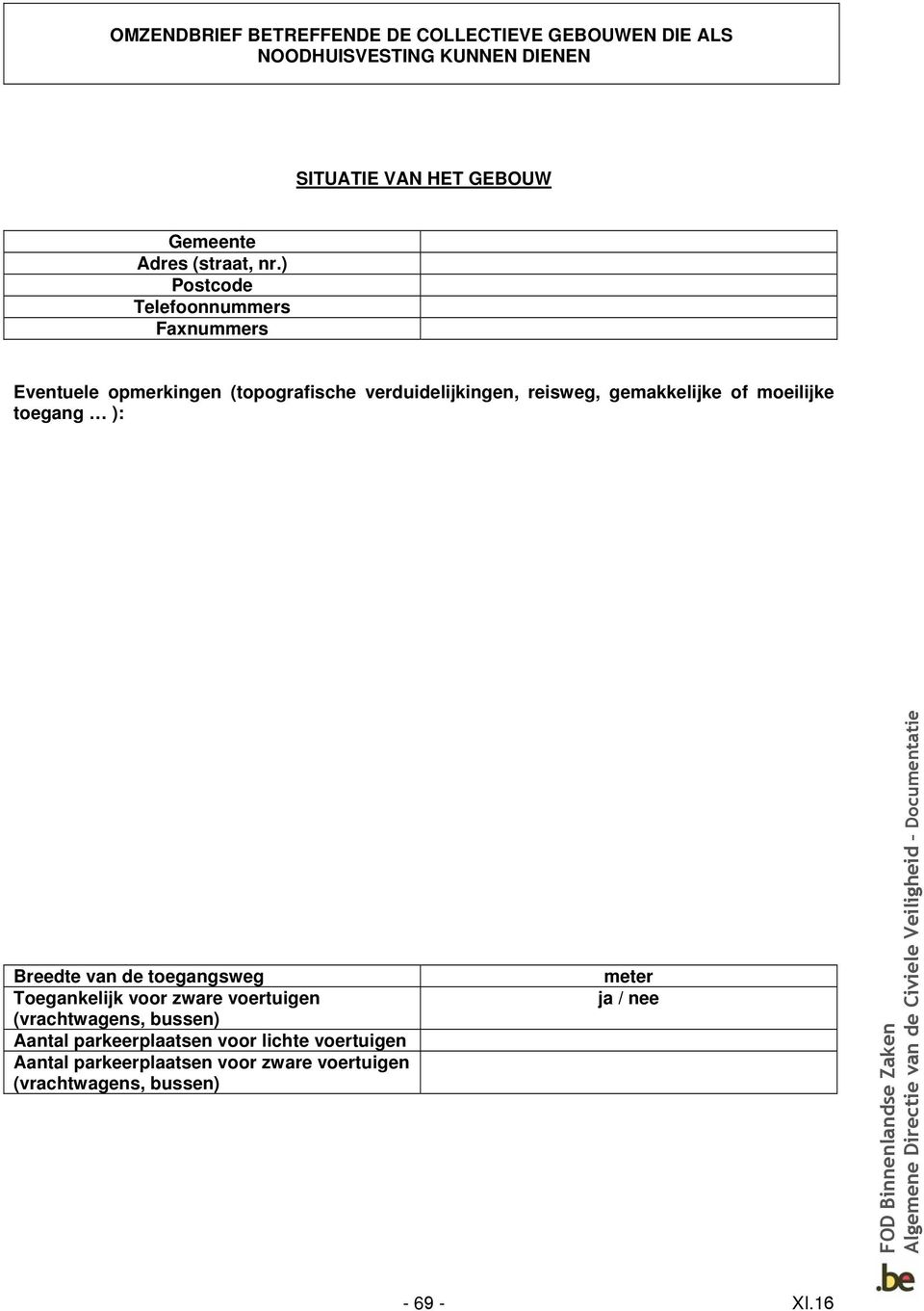 ) Postcode Telefoonnummers Eventuele opmerkingen (topografische verduidelijkingen, reisweg, gemakkelijke of moeilijke