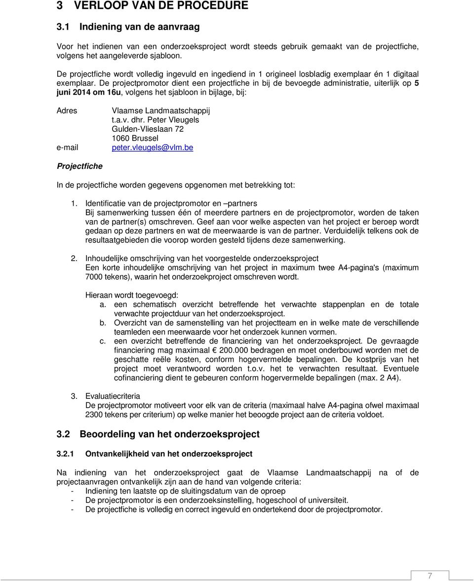 De projectpromotor dient een projectfiche in bij de bevoegde administratie, uiterlijk op 5 juni 2014 om 16u, volgens het sjabloon in bijlage, bij: Adres e-mail Vlaamse Landmaatschappij t.a.v. dhr.