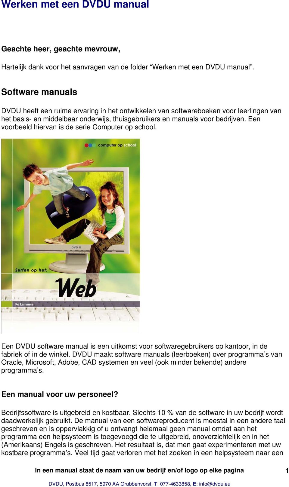 Een voorbeeld hiervan is de serie Computer op school. Een DVDU software manual is een uitkomst voor softwaregebruikers op kantoor, in de fabriek of in de winkel.