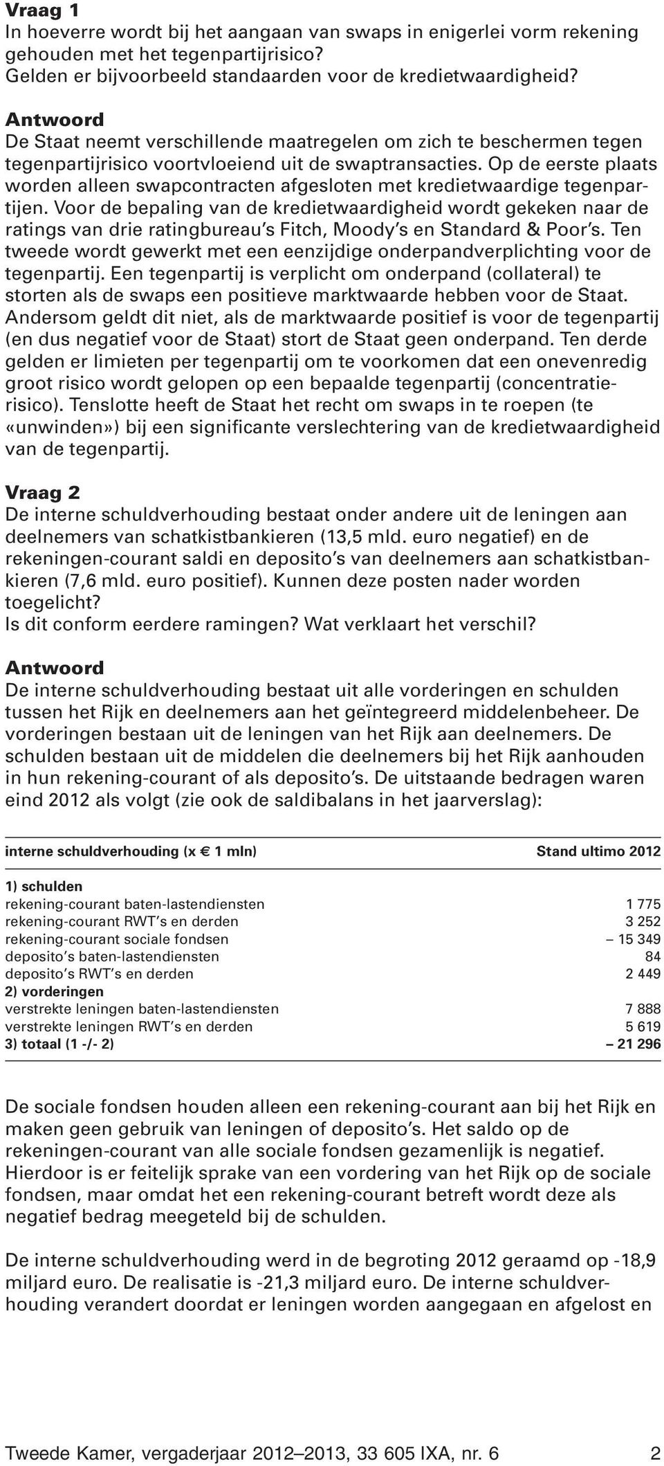 Op de eerste plaats worden alleen swapcontracten afgesloten met kredietwaardige tegenpartijen.