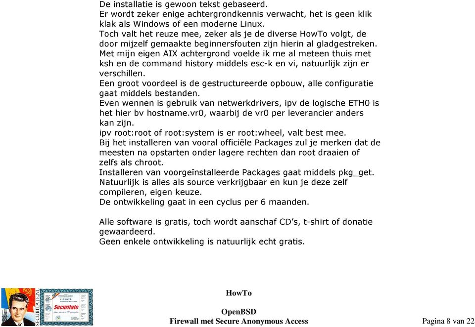 Met mijn eigen AIX achtergrond voelde ik me al meteen thuis met ksh en de command history middels esc-k en vi, natuurlijk zijn er verschillen.