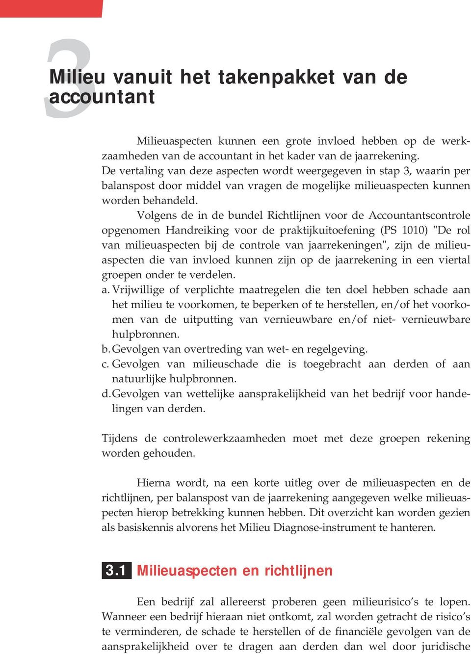 Volgens de in de bundel Richtlijnen voor de Accountantscontrole opgenomen Handreiking voor de praktijkuitoefening (PS 1010) "De rol van milieuaspecten bij de controle van jaarrekeningen", zijn de