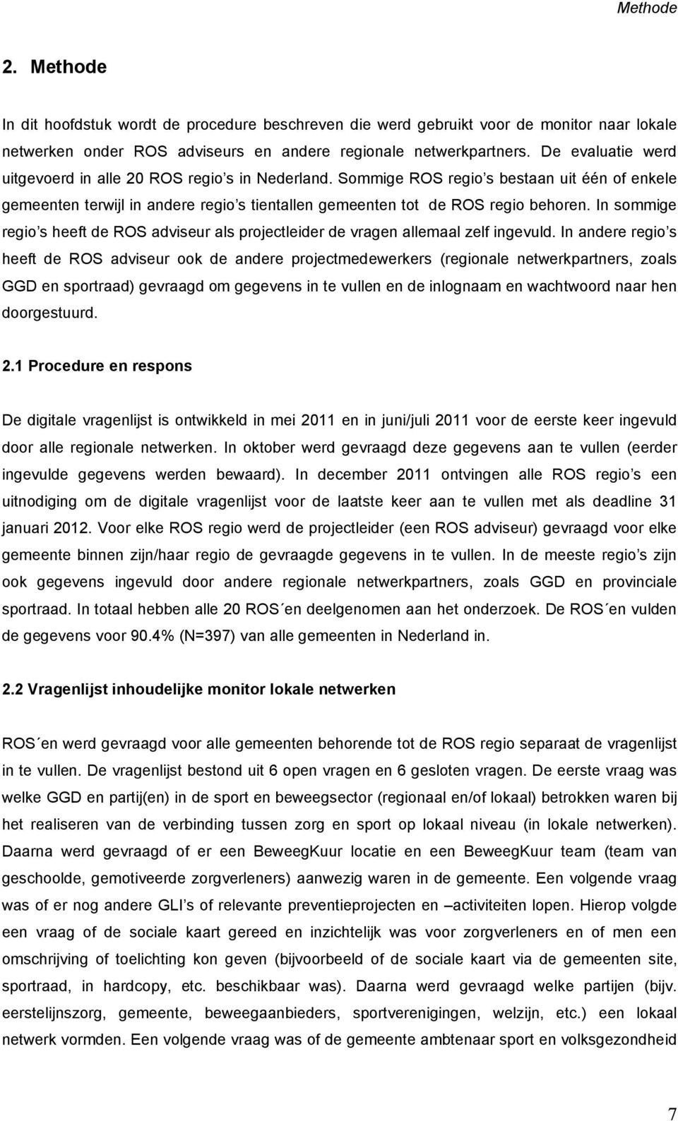 In sommige regio s heeft de ROS adviseur als projectleider de vragen allemaal zelf ingevuld.