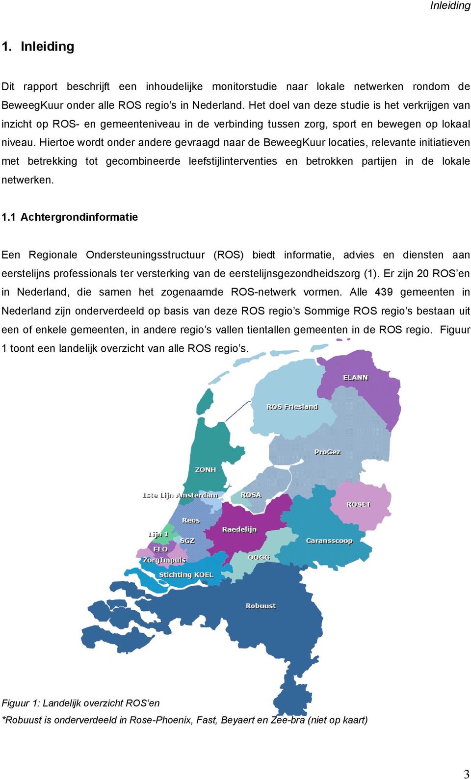 Hiertoe wordt onder andere gevraagd naar de BeweegKuur locaties, relevante initiatieven met betrekking tot gecombineerde leefstijlinterventies en betrokken partijen in de lokale netwerken. 1.