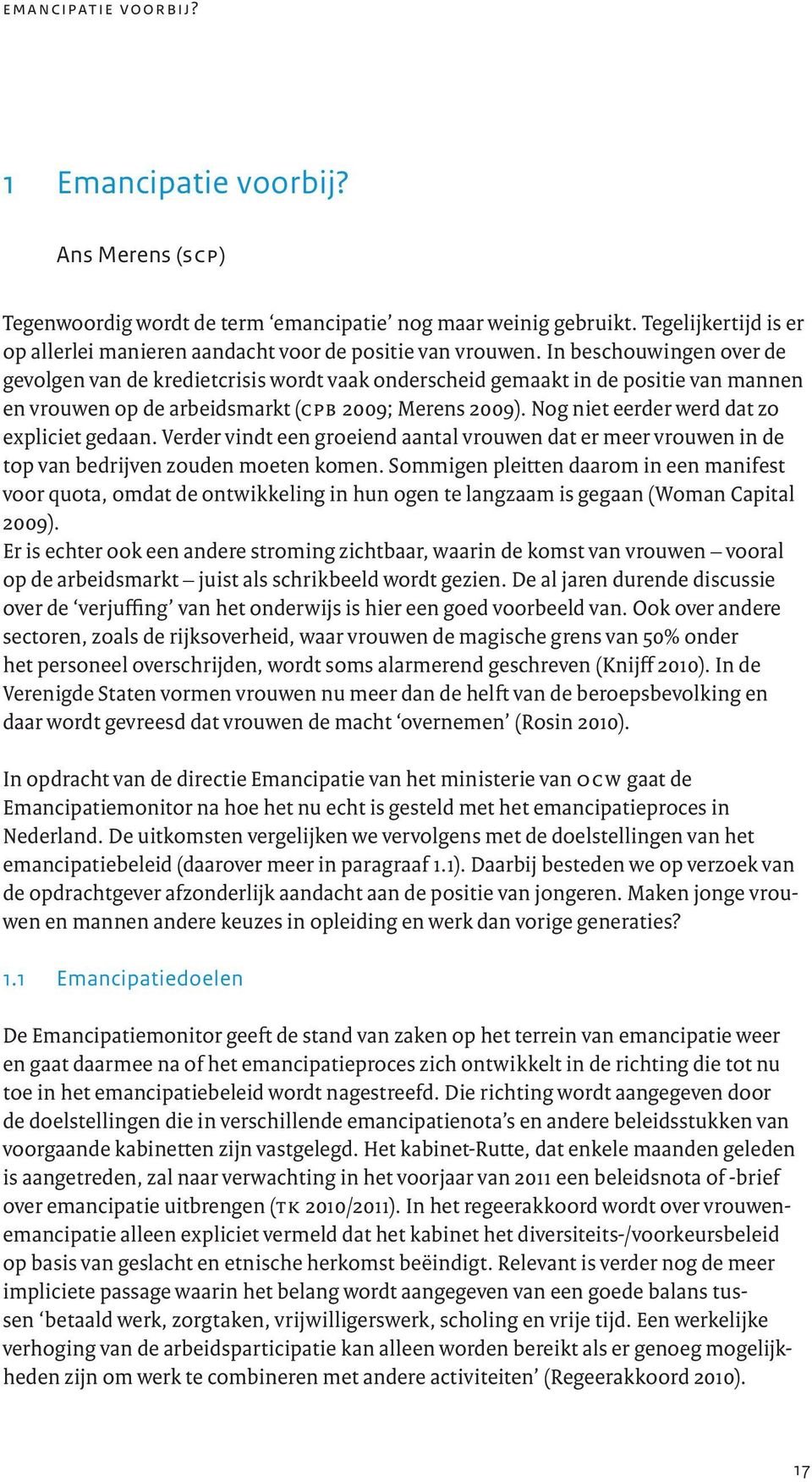 In beschouwingen over de gevolgen van de kredietcrisis wordt vaak onderscheid gemaakt in de positie van mannen en vrouwen op de arbeidsmarkt (cpb 2009; Merens 2009).