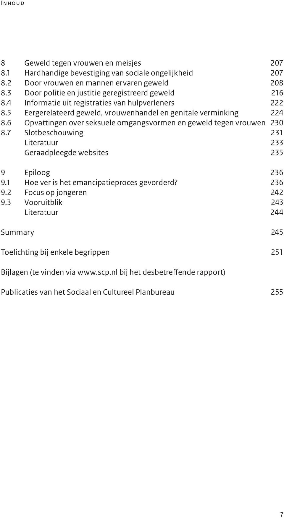 6 Opvattingen over seksuele omgangsvormen en geweld tegen vrouwen 230 8.7 Slotbeschouwing 231 Literatuur 233 Geraadpleegde websites 235 9 Epiloog 236 9.