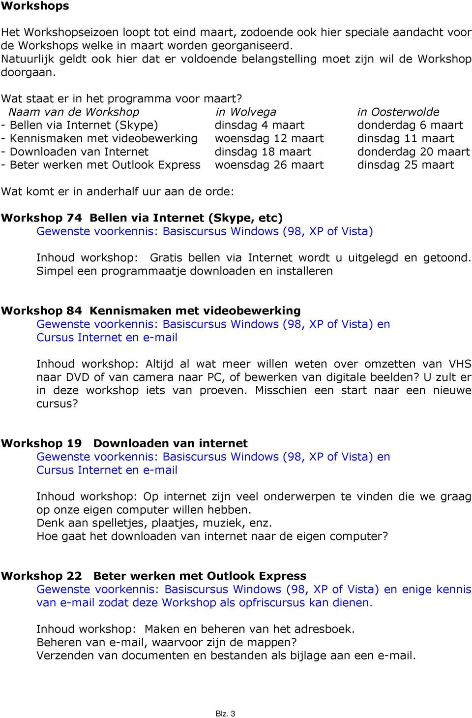 Naam van de Workshop in Wolvega in Oosterwolde - Bellen via Internet (Skype) dinsdag 4 maart donderdag 6 maart - Kennismaken met videobewerking woensdag 12 maart dinsdag 11 maart - Downloaden van