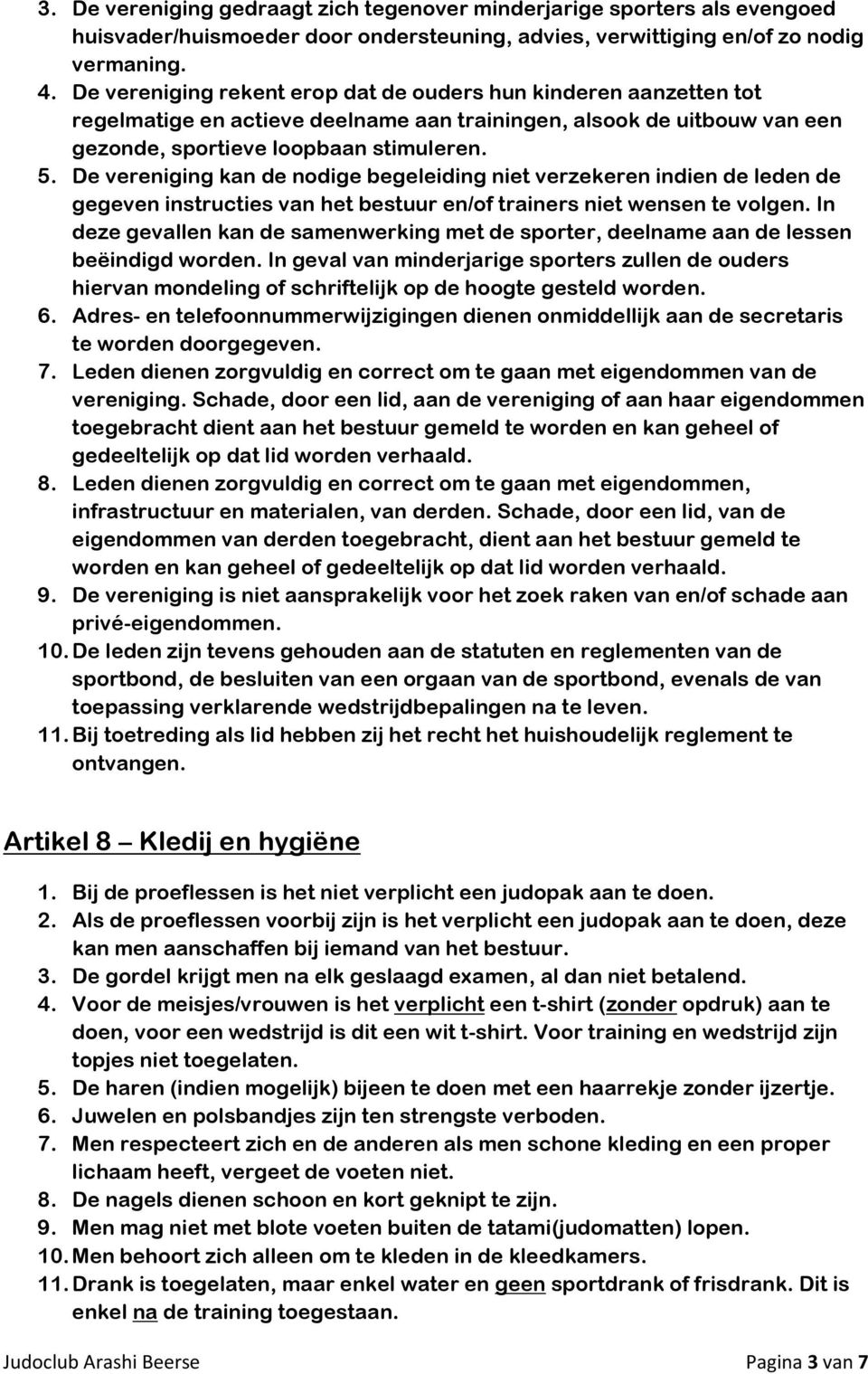 De vereniging kan de nodige begeleiding niet verzekeren indien de leden de gegeven instructies van het bestuur en/of trainers niet wensen te volgen.