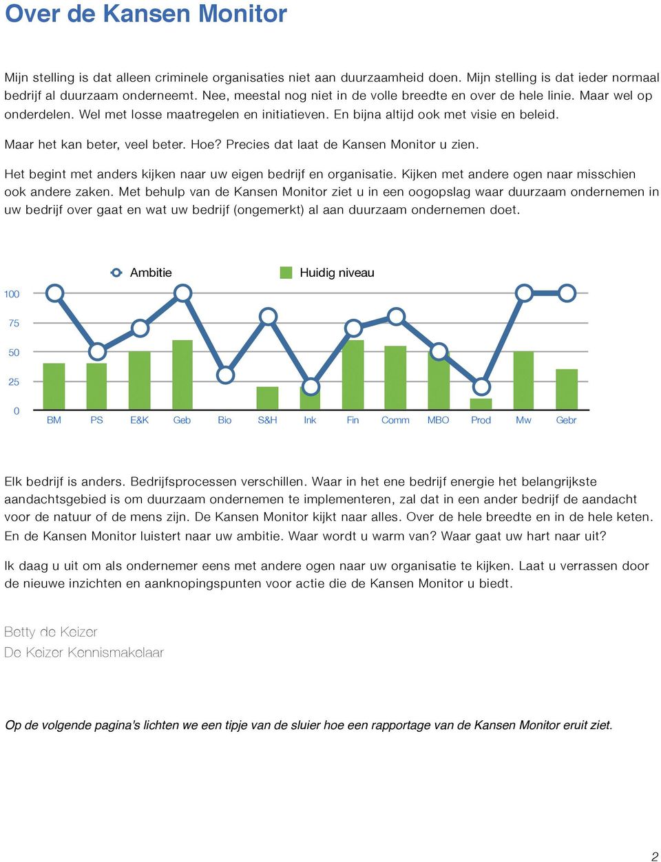 Maar het kan beter, veel beter. Hoe? Precies dat laat de Kansen Monitor u zien. Het begint met anders kijken naar uw eigen bedrijf en organisatie.