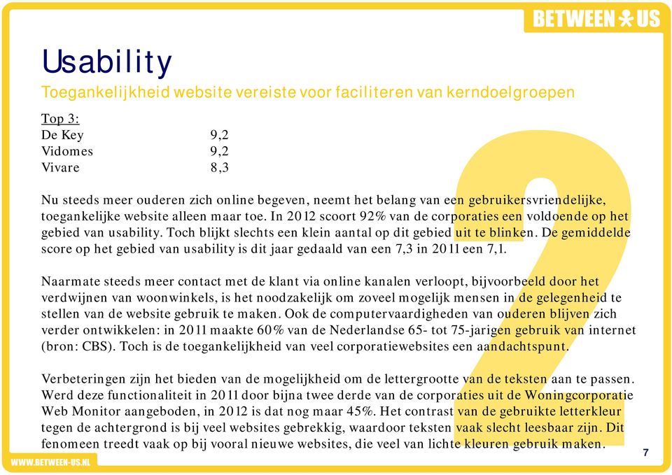 Toch blijkt slechts een klein aantal op dit gebied uit te blinken. De gemiddelde score op het gebied van usability is dit jaar gedaald van een 7,3 in 2011 een 7,1.