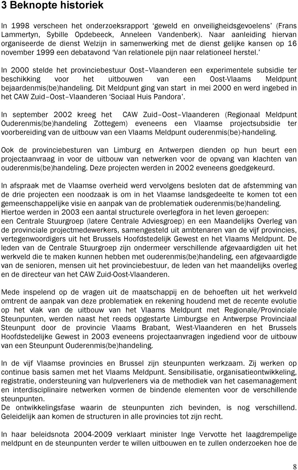 In 2000 stelde het provinciebestuur Oost Vlaanderen een experimentele subsidie ter beschikking voor het uitbouwen van een Oost-Vlaams Meldpunt bejaardenmis(be)handeling.