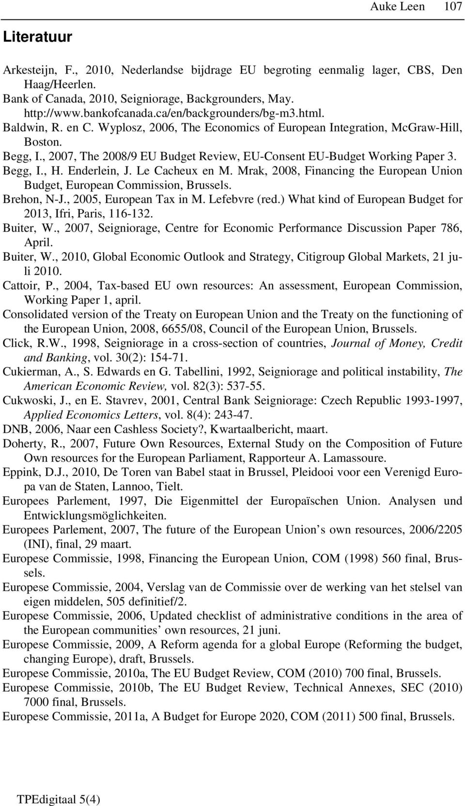 , 2007, The 2008/9 EU Budget Review, EU-Consent EU-Budget Working Paper 3. Begg, I., H. Enderlein, J. Le Cacheux en M. Mrak, 2008, Financing the European Union Budget, European Commission, Brussels.