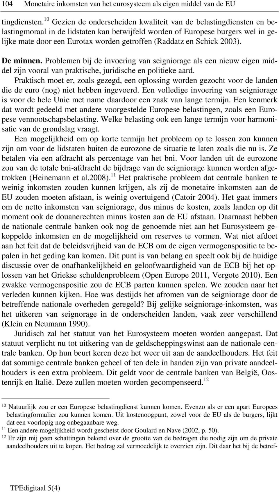 (Raddatz en Schick 2003). De minnen. Problemen bij de invoering van seigniorage als een nieuw eigen middel zijn vooral van praktische, juridische en politieke aard.