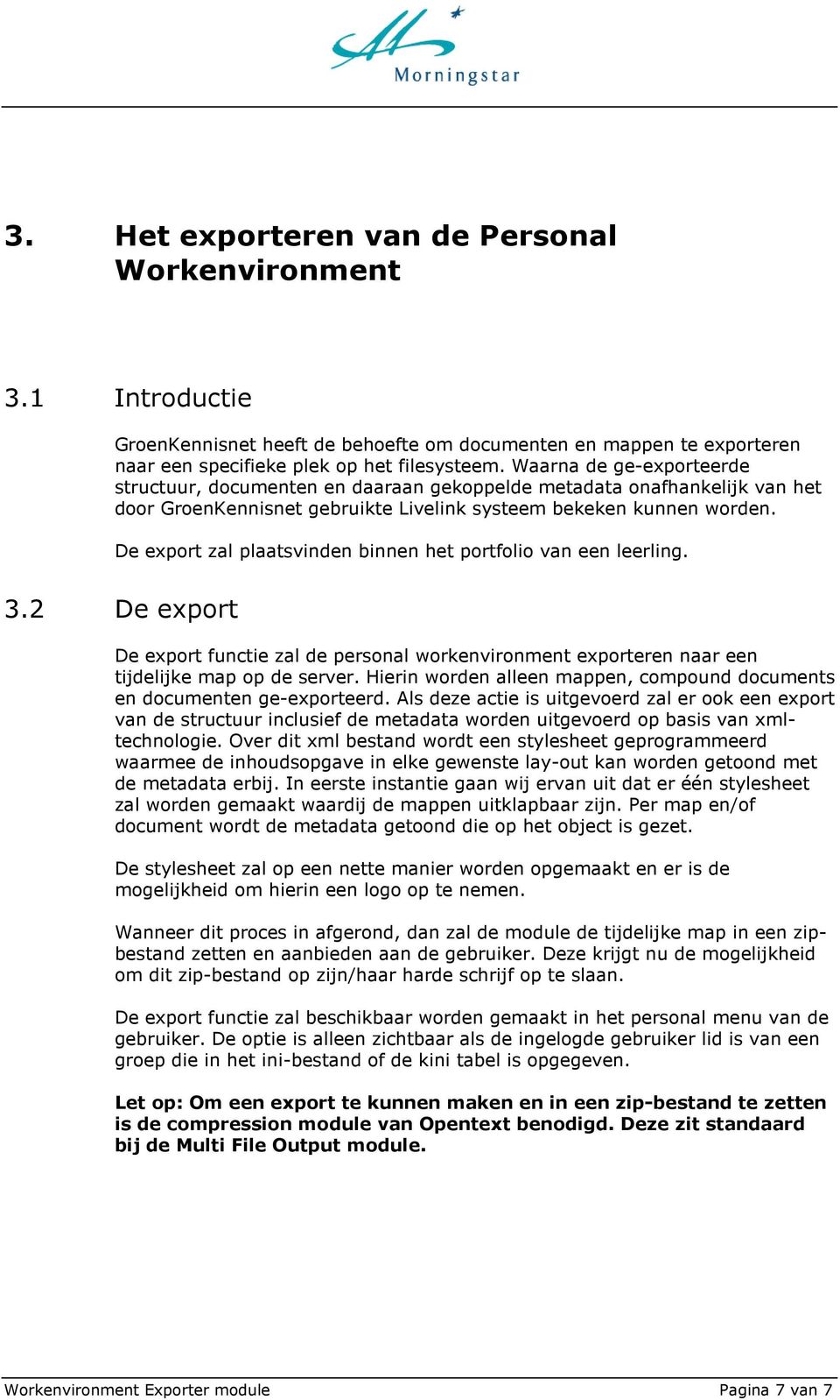 De export zal plaatsvinden binnen het portfolio van een leerling. 3.2 De export De export functie zal de personal workenvironment exporteren naar een tijdelijke map op de server.