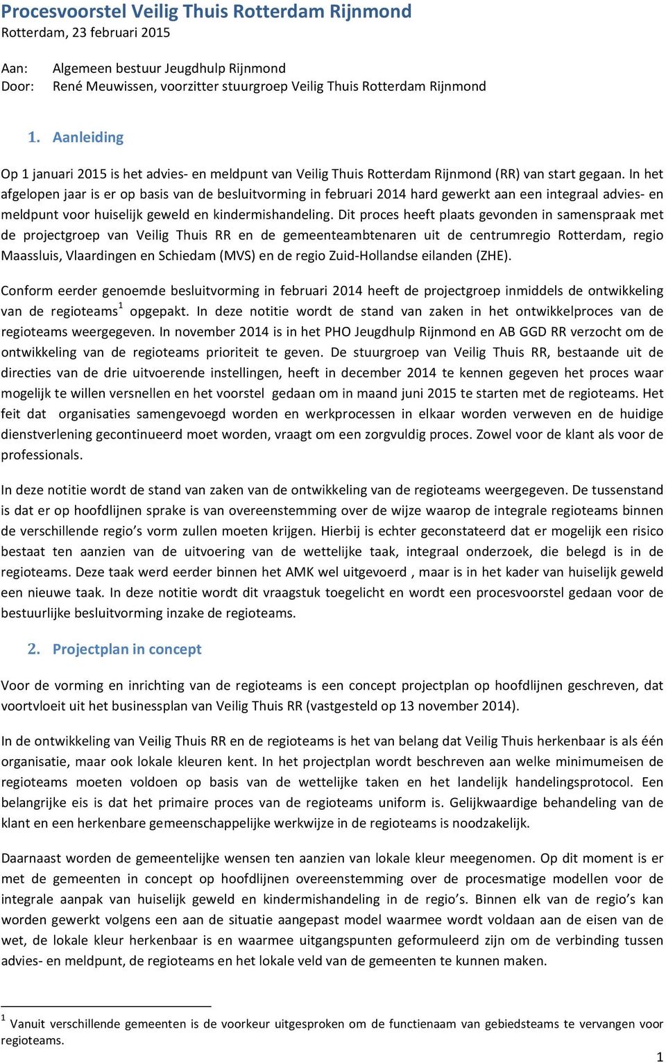 In het afgelopen jaar is er op basis van de besluitvorming in februari 2014 hard gewerkt aan een integraal advies- en meldpunt voor huiselijk geweld en kindermishandeling.