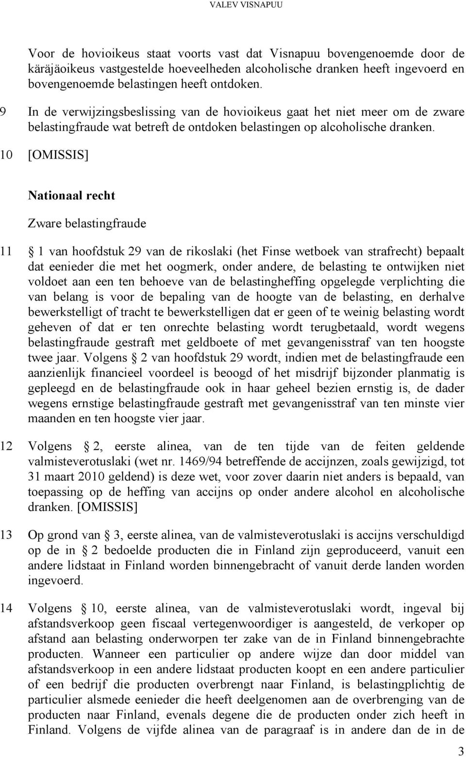 10 [OMISSIS] Nationaal recht Zware belastingfraude 11 1 van hoofdstuk 29 van de rikoslaki (het Finse wetboek van strafrecht) bepaalt dat eenieder die met het oogmerk, onder andere, de belasting te