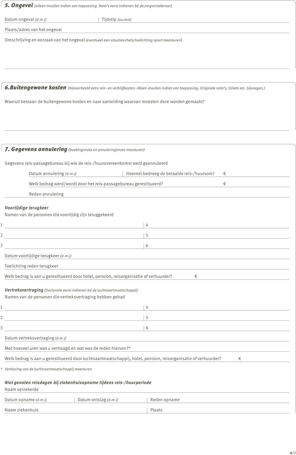 apart meesturen) 6.Buitengewone kosten (bijvoorbeeld extra reis- en verblijfkosten. Alleen invullen indien van toepassing. Originele nota s, tickets etc. bijvoegen.