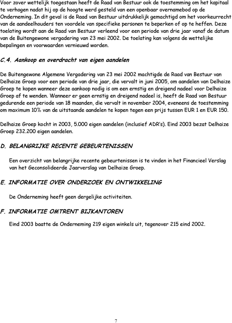 Deze toelating wordt aan de Raad van Bestuur verleend voor een periode van drie jaar vanaf de datum van de Buitengewone vergadering van 23 mei 2002.