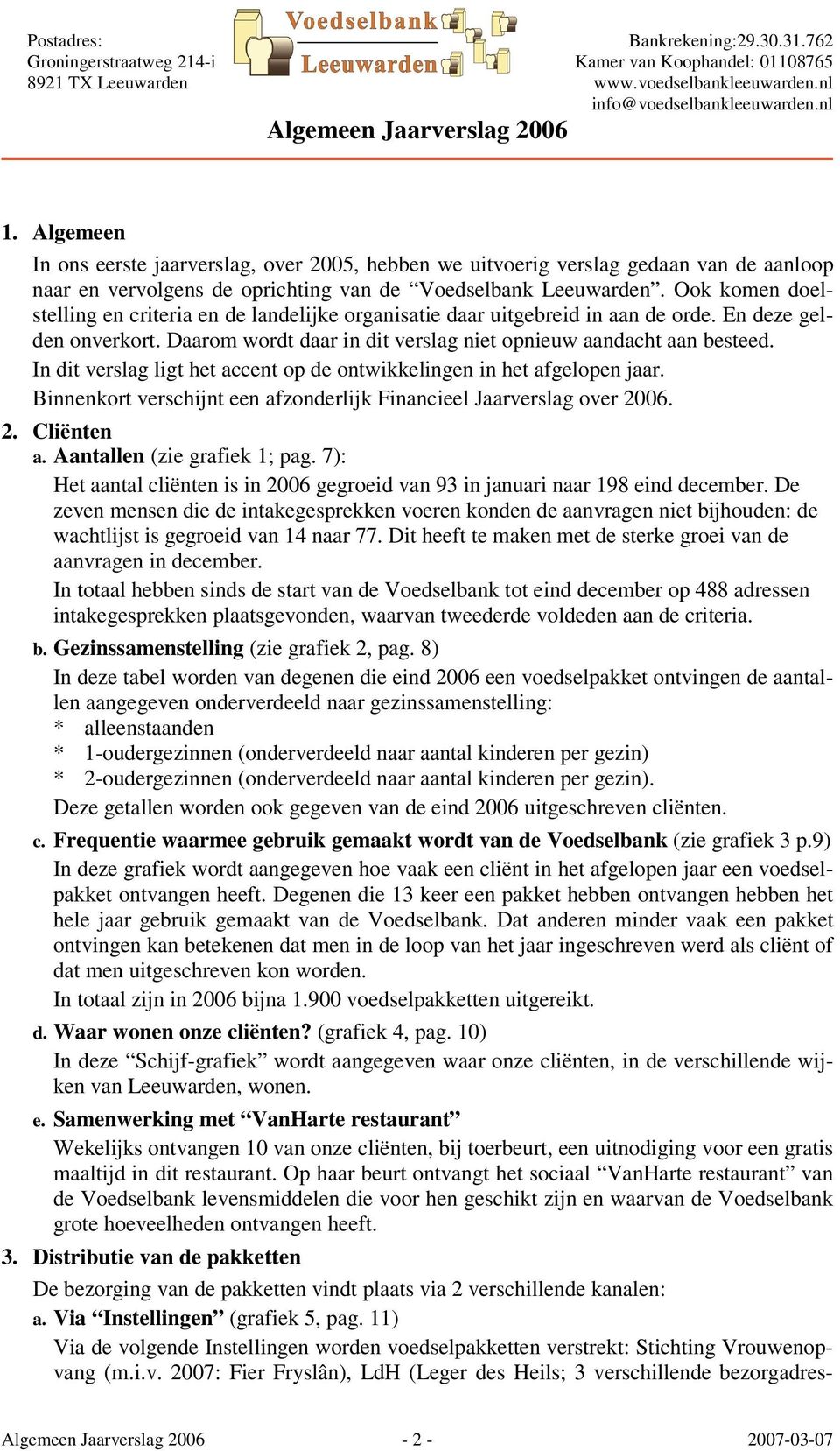 In dit verslag ligt het accent op de ontwikkelingen in het afgelopen jaar. Binnenkort verschijnt een afzonderlijk Financieel Jaarverslag over 2006. 2. Cliënten a. Aantallen (zie grafiek 1; pag.