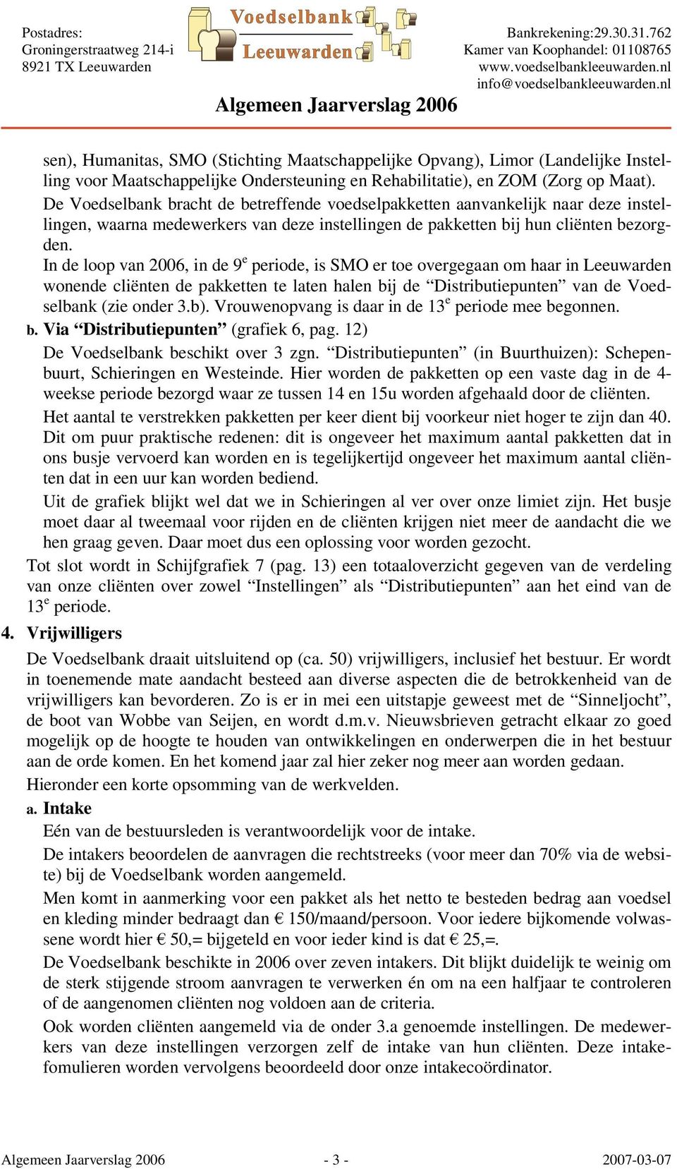 In de loop van 2006, in de 9 e periode, is SMO er toe overgegaan om haar in Leeuwarden wonende cliënten de pakketten te laten halen bij de Distributiepunten van de Voedselbank (zie onder 3.b).