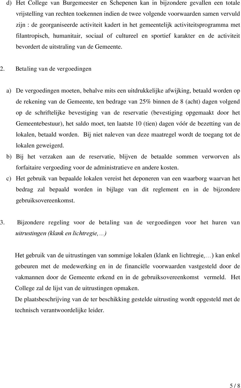 Betaling van de vergoedingen a) De vergoedingen moeten, behalve mits een uitdrukkelijke afwijking, betaald worden op de rekening van de Gemeente, ten bedrage van 25% binnen de 8 (acht) dagen volgend