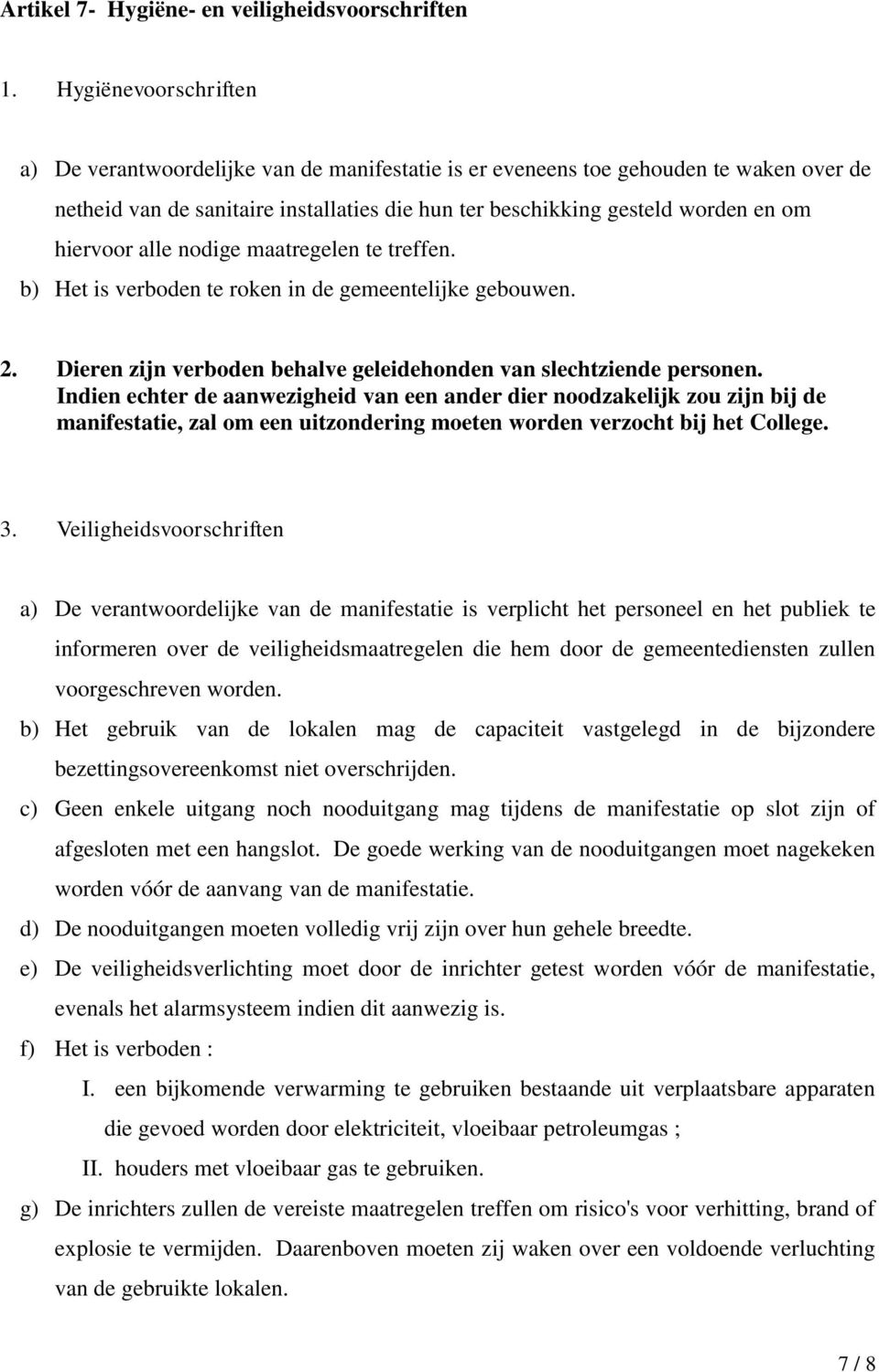 hiervoor alle nodige maatregelen te treffen. b) Het is verboden te roken in de gemeentelijke gebouwen. 2. Dieren zijn verboden behalve geleidehonden van slechtziende personen.