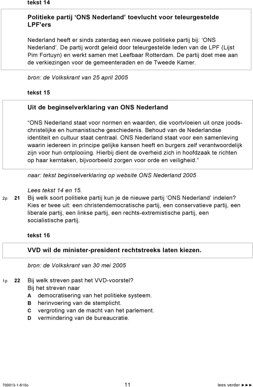 bron: de Volkskrant van 25 april 2005 tekst 15 Uit de beginselverklaring van ONS Nederland ONS Nederland staat voor normen en waarden, die voortvloeien uit onze joodschristelijke en humanistische