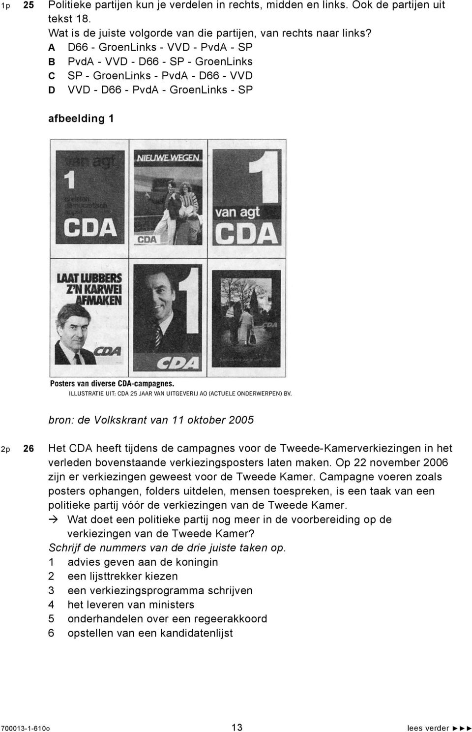 2005 2p 26 Het CDA heeft tijdens de campagnes voor de Tweede-Kamerverkiezingen in het verleden bovenstaande verkiezingsposters laten maken.