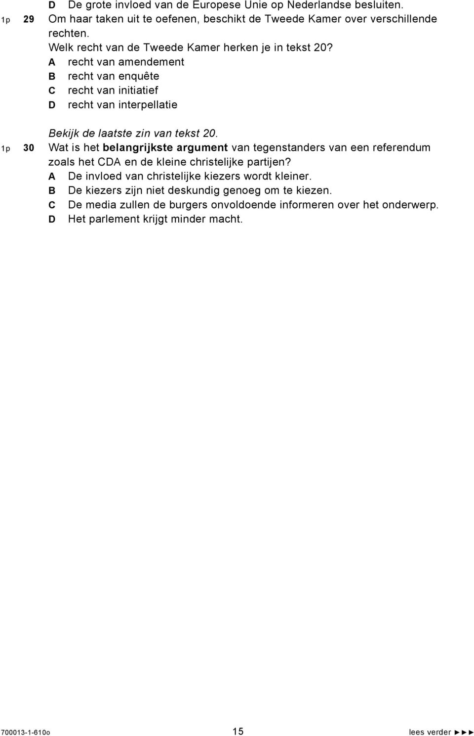 A recht van amendement B recht van enquête C recht van initiatief D recht van interpellatie Bekijk de laatste zin van tekst 20.
