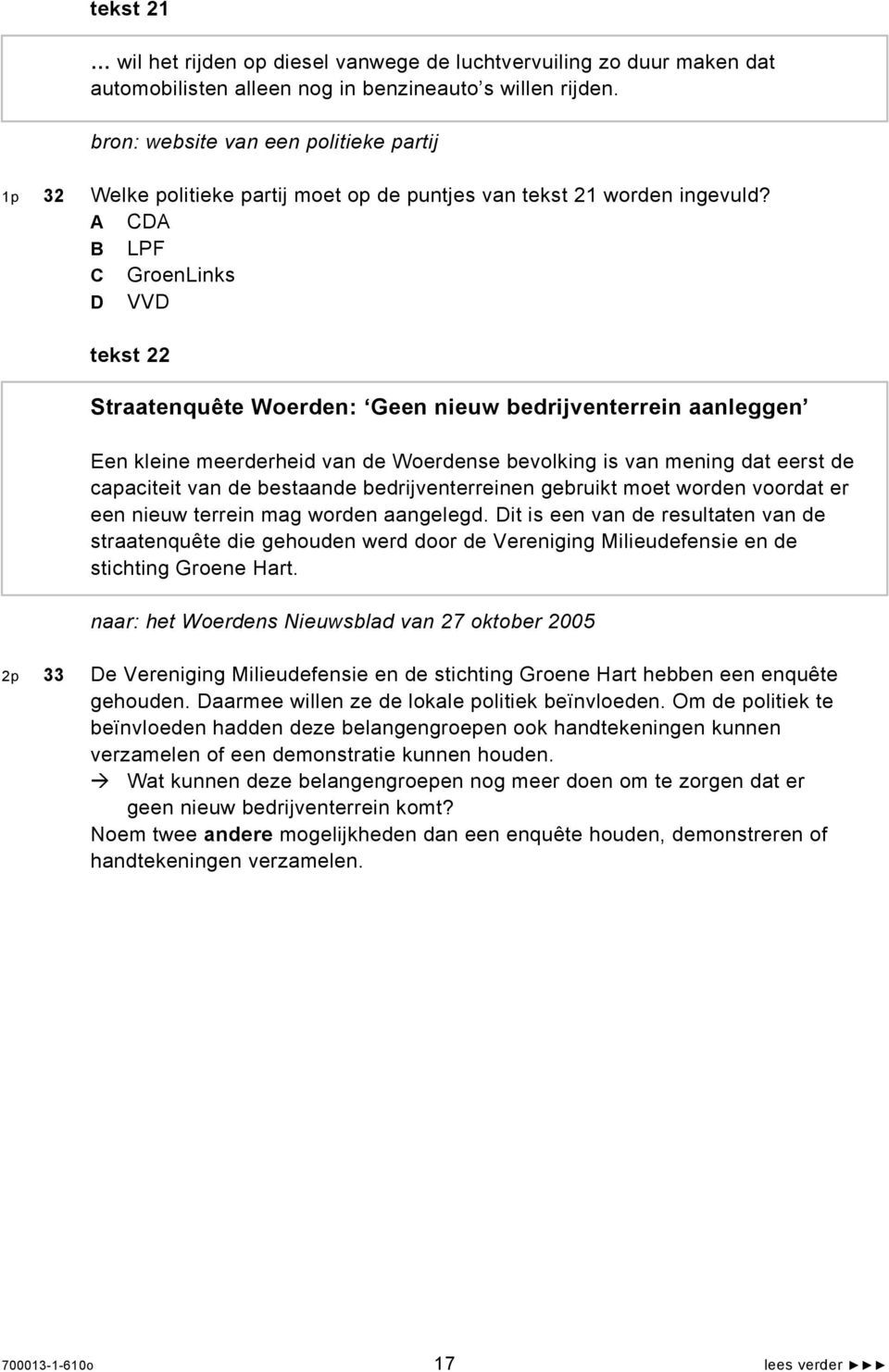 A CDA B LPF C GroenLinks D VVD tekst 22 Straatenquête Woerden: Geen nieuw bedrijventerrein aanleggen Een kleine meerderheid van de Woerdense bevolking is van mening dat eerst de capaciteit van de