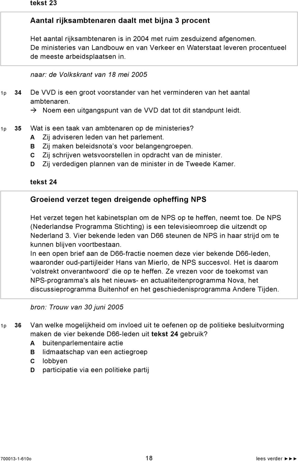 naar: de Volkskrant van 18 mei 2005 1p 34 De VVD is een groot voorstander van het verminderen van het aantal ambtenaren. Noem een uitgangspunt van de VVD dat tot dit standpunt leidt.