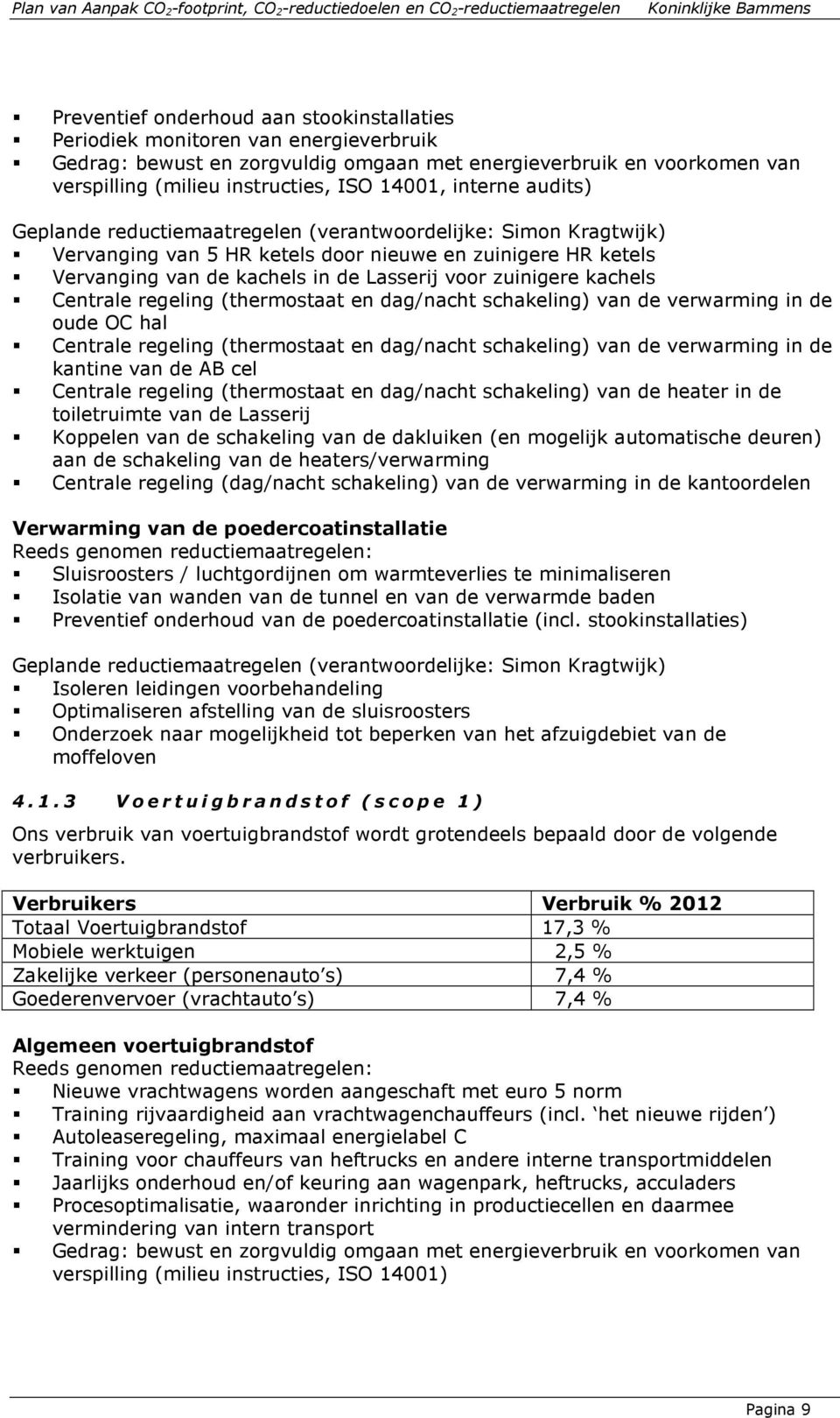 kachels Centrale regeling (thermostaat en dag/nacht schakeling) van de verwarming in de oude OC hal Centrale regeling (thermostaat en dag/nacht schakeling) van de verwarming in de kantine van de AB