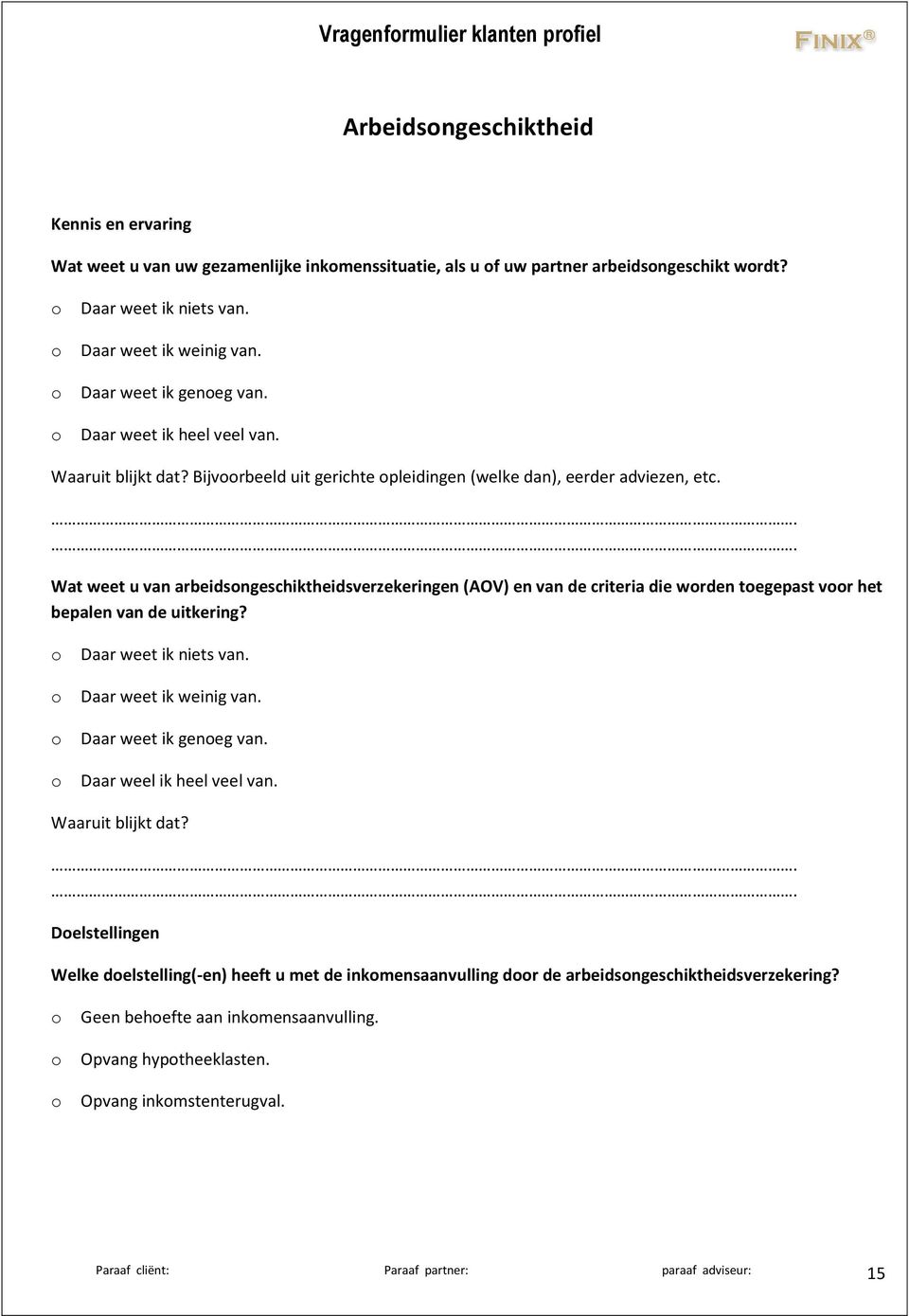 Wat weet u van arbeidsongeschiktheidsverzekeringen (AOV) en van de criteria die worden toegepast voor het bepalen van de uitkering? o Daar weet ik niets van. o Daar weet ik weinig van.