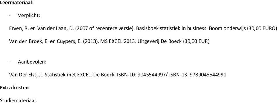 (2013). MS EXCEL 2013. Uitgeverij De Boeck (30,00 EUR) - Aanbevolen: Van Der Elst, J.